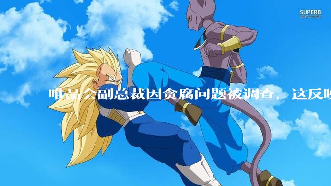 唯品会副总裁因贪腐问题被调查，这反映出互联网企业在内部管理上存在哪些问题？