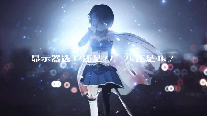 显示器选32还是27，2k还是4k?