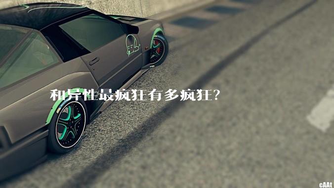 和异性最疯狂有多疯狂？