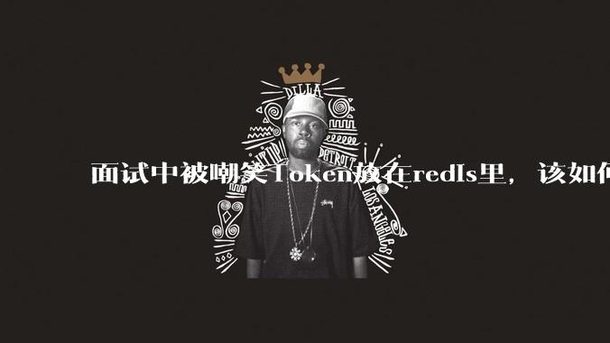 面试中被嘲笑Token放在redis里，该如何应对这种情况呢？
