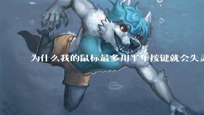 为什么我的鼠标最多用半年按键就会失灵？