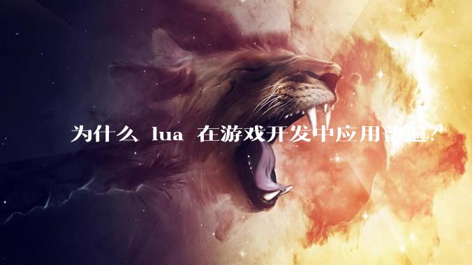 为什么 lua 在游戏开发中应用普遍？