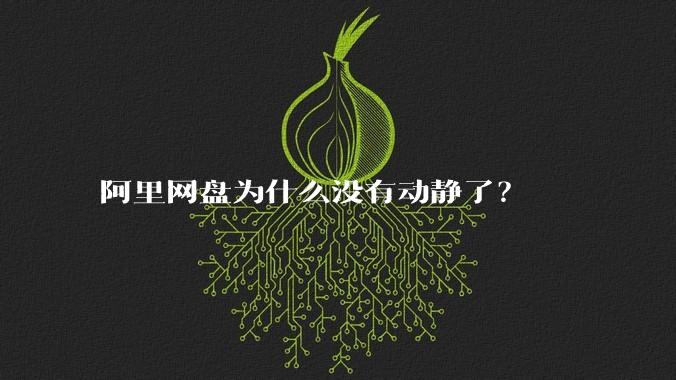 阿里网盘为什么没有动静了？