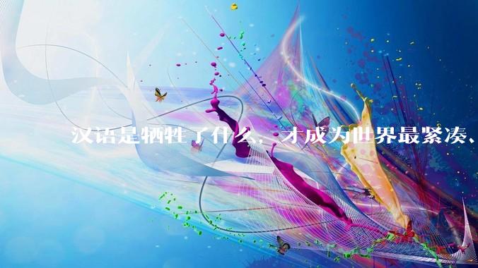 汉语是牺牲了什么，才成为世界最紧凑、最高效的语言？