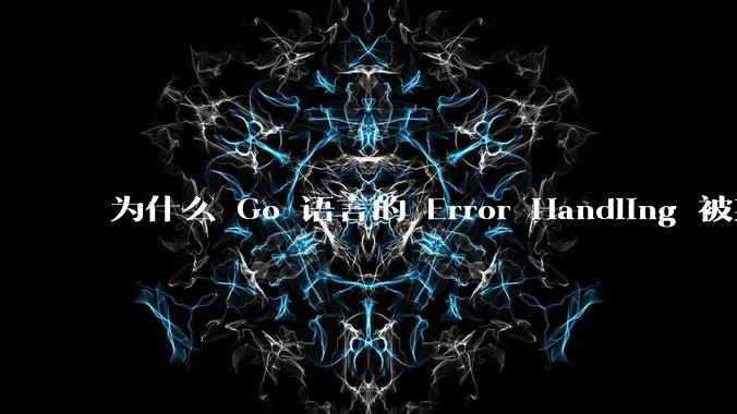 为什么 Go 语言的 Error Handling 被某些人认为是一个败笔？