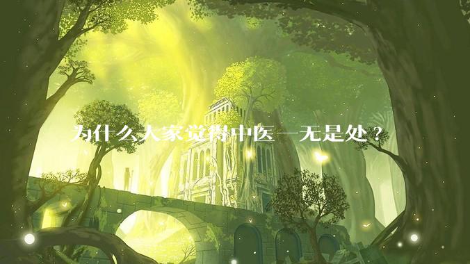 为什么大家觉得中医一无是处?