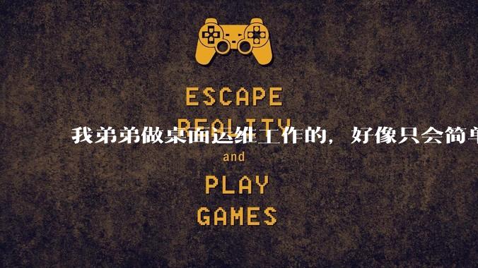 我弟弟做桌面运维工作的，好像只会简单的数据库增删改查备份恢复和打印机电脑的维护等一年多没工作了咋办？