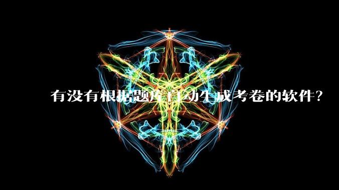 有没有根据题库自动生成考卷的软件？