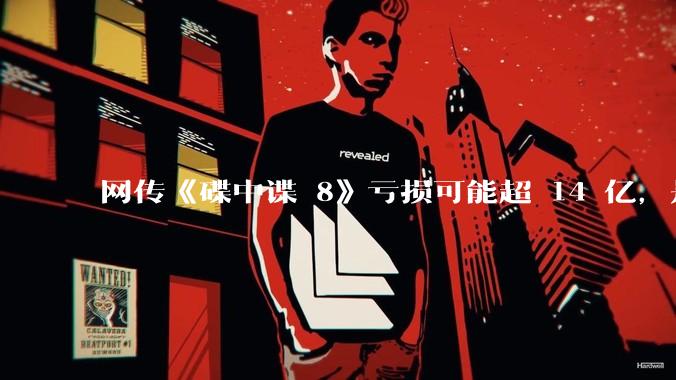 网传《碟中谍 8》亏损可能超 14 亿，是真的吗？这背后的原因是什么？