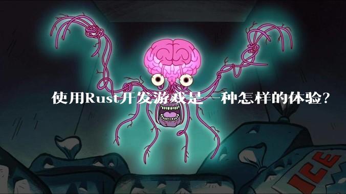 使用Rust开发游戏是一种怎样的体验？