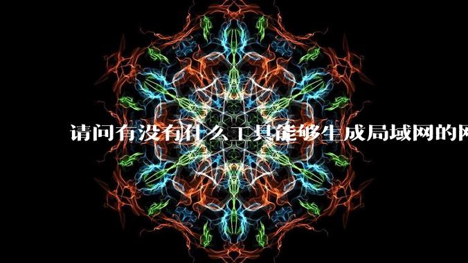 请问有没有什么工具能够生成局域网的网络拓扑结构图？