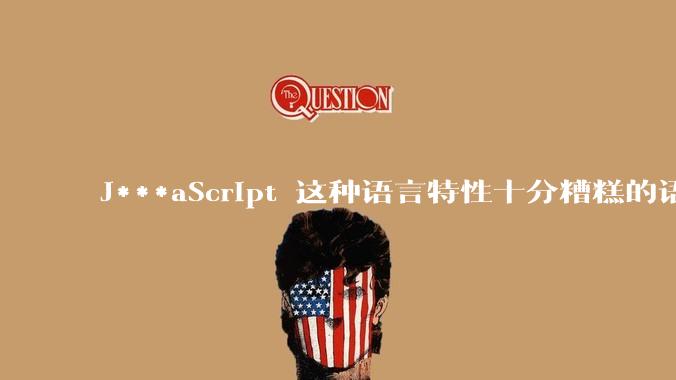 J***aScript 这种语言特性十分糟糕的语言流行起来是不是一场灾难？