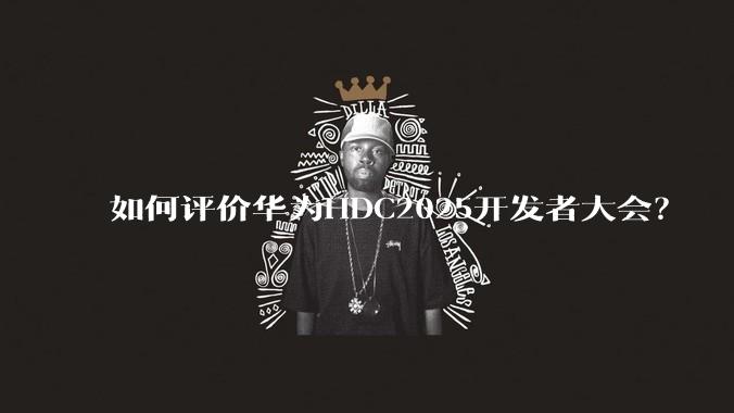 如何评价华为HDC2025开发者大会？
