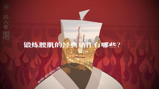 锻炼腰肌的经典动作有哪些？