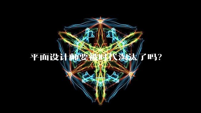 平面设计师要被时代淘汰了吗？