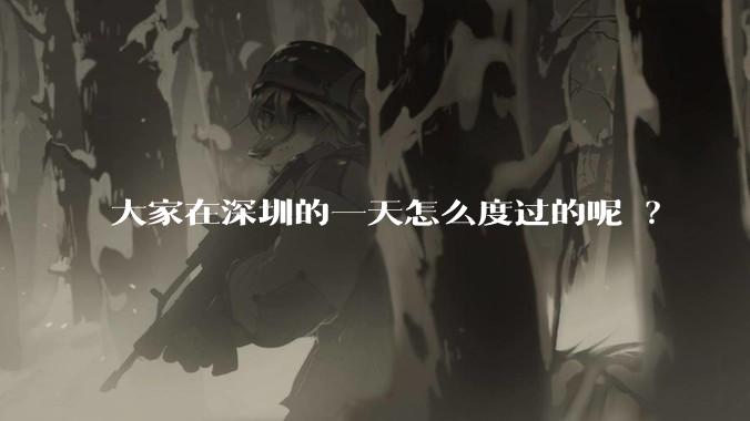 大家在深圳的一天怎么度过的呢 ？