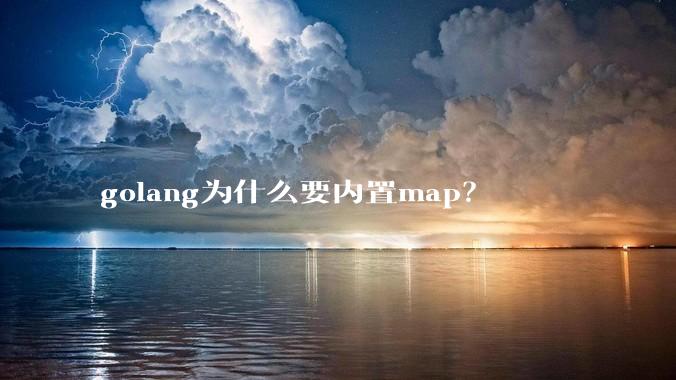 golang为什么要内置map？