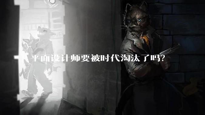 平面设计师要被时代淘汰了吗？
