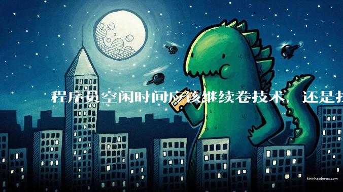 程序员空闲时间应该继续卷技术，还是找其他副业？