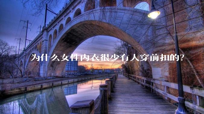 为什么女性内衣很少有人穿前扣的？