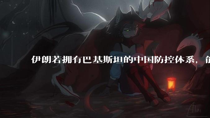 伊朗若拥有巴基斯坦的中国防控体系，能否把美国的B2轰炸机打下来？如果打下会对世界局势产生什么影响？
