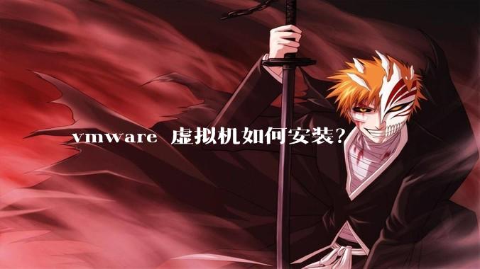 vmware 虚拟机如何安装？