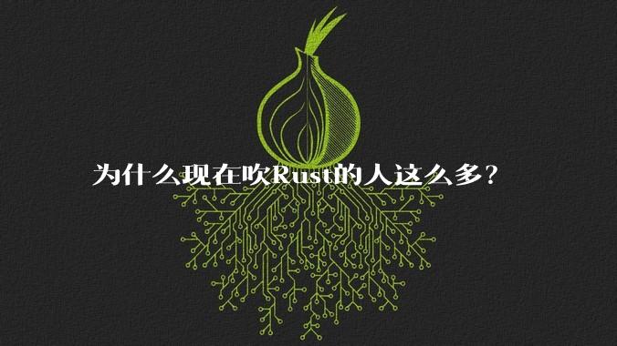 为什么现在吹Rust的人这么多？