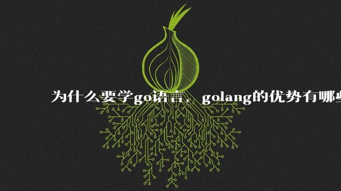 为什么要学go语言，golang的优势有哪些？