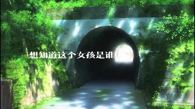 想知道这个女孩是谁?