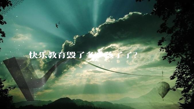 快乐教育毁了多少孩子了？