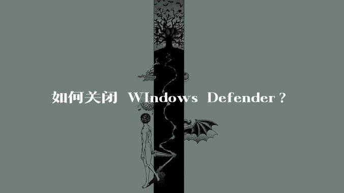 如何关闭 Windows Defender?