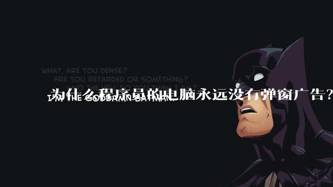 为什么程序员的电脑永远没有弹窗广告？
