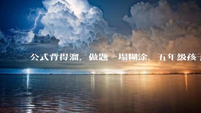 公式背得溜，做题一塌糊涂，五年级孩子数学不是很好，尤其图形方面，该怎么提升？