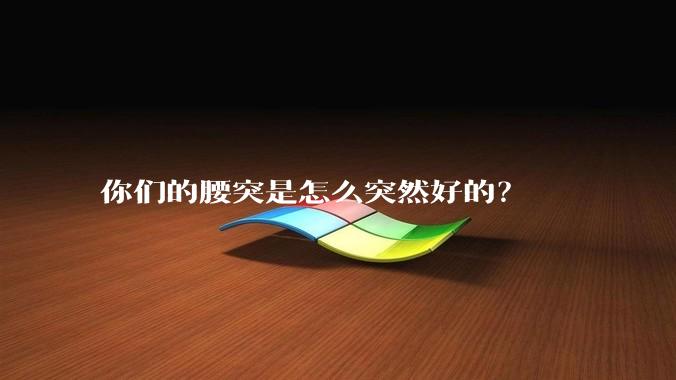你们的腰突是怎么突然好的？