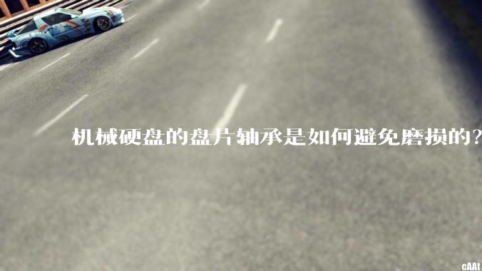 机械硬盘的盘片轴承是如何避免磨损的？