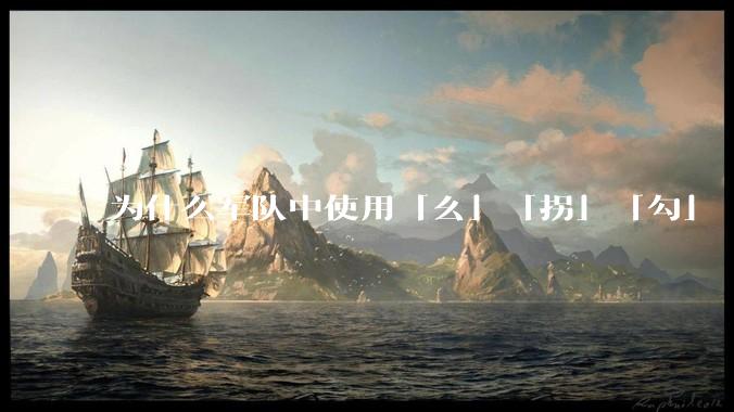 为什么军队中使用「幺」「拐」「勾」「洞」等发音来口头表述数字？