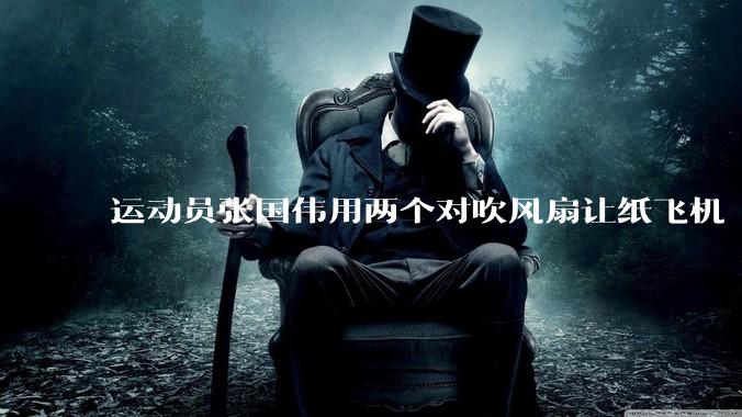 运动员张国伟用两个对吹风扇让纸飞机「悬停」，这是怎么实现的？从物理学角度如何解释？