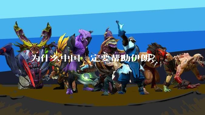 为什么中国一定要帮助伊朗？