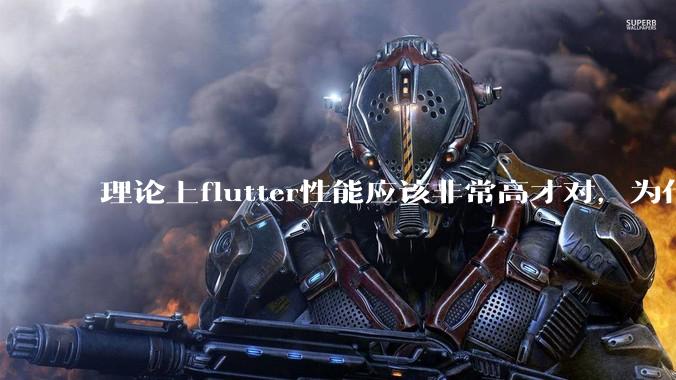 理论上flutter性能应该非常高才对，为什么好些flutter应用性能一般？