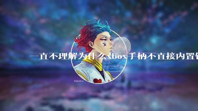 一直不理解为什么xbox手柄不直接内置锂电池充电，而用一次性的电池，难道只是为了多赚钱卖电池套装么？