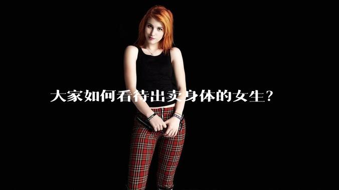 大家如何看待出卖身体的女生？