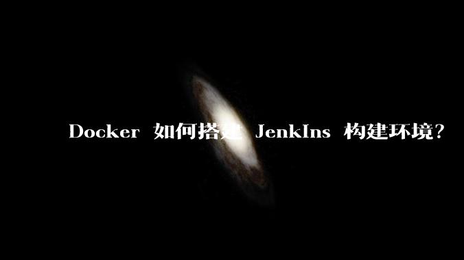 Docker 如何搭建 Jenkins 构建环境？