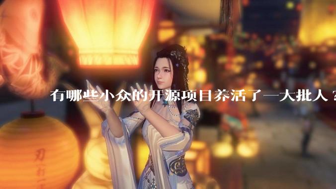 有哪些小众的开源项目养活了一大批人?