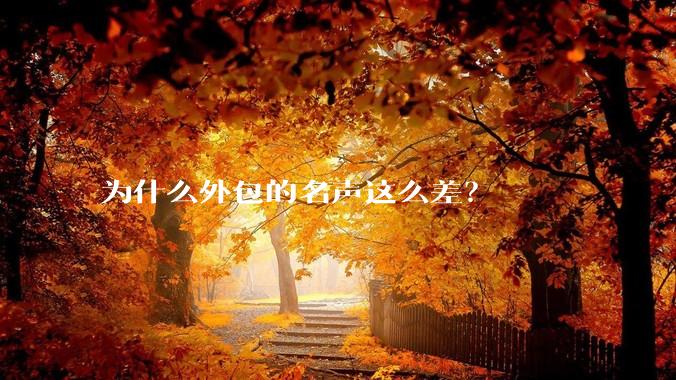 为什么外包的名声这么差？