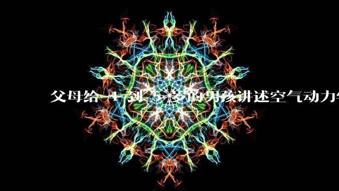 父母给 4 到 5 岁的男孩讲述空气动力学，是否合适？