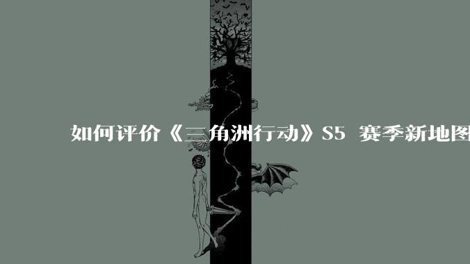 如何评价《三角洲行动》S5 赛季新地图「潮汐监狱」？