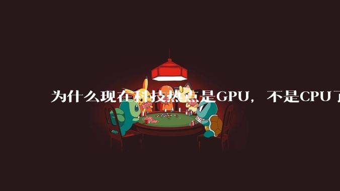 为什么现在科技热点是GPU，不是CPU了？