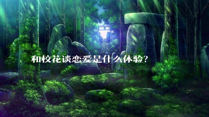 和校花谈恋爱是什么体验？