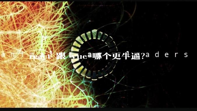 react 跟 vue 哪个更牛逼？