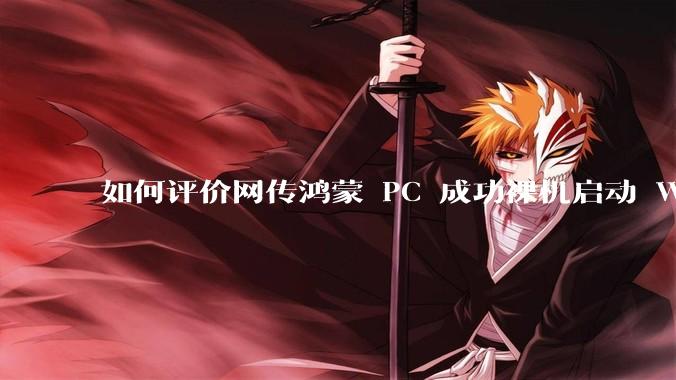 如何评价网传鸿蒙 PC 成功裸机启动 Windows ARM？